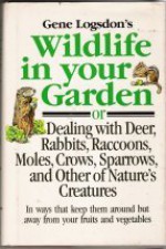 Gene Logsdon's Wildlife in Your Garden: Or Dealing With Deer, Rabbits, Raccoons, Moles, Crows, Sparrows, and Other of Nature's Creatures : In Ways th - Gene Logsdon