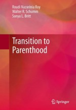 Transition to Parenthood - Roudi Nazarinia Roy, Walter R. Schumm, Sonya L. Britt