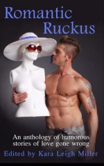 Romantic Ruckus (Volume 1) - Kara Leigh Miller, Jonathan Todd Riley, Leo Norman, Melodie Corrigall, Lisa McCormack, Melissa Osburn, Ross Baxter, Giovanni Valentino, Ryan Priest, Sandra J Kachurek, Airika Sneve, B. Tanton, Anne E. Johnson, B. T. Petro, Cathy Douglas, Dina Lyuber, Christine Edwards, Da