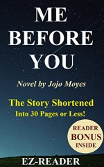 Me Before You: Novel By Jojo Moyes - The Story Shortened into 30 Pages or Less! (Me Before You: The Shortened Story - Novel, Book, Audiobook, Hardcover, Audible) - EZ-READER, Me Before You