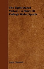 The Eight-Oared Victors - A Story of College Water Sports - Lester Chadwick