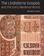 The Lindisfarne Gospels and the Early Medieval World - Michelle P. Brown