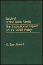 Survival of the Black Family: The Institutional Impact of U.S. Social Policy - K. Sue Jewell