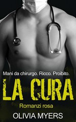 Romanzi rosa: LA CURA (Mani da chirurgo. Ricco. Proibito.) (Italian Edition) - Olivia Myers