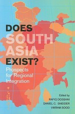 Does South Asia Exist?: Prospects for Regional Integration - Rafiq Dossani, Daniel Sneider, Vikram Sood