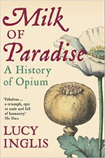 Milk of Paradise: A History of Opium - Lucy Inglis