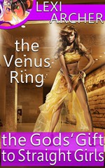 The Gods' Gift to Straight Girls 1: The Venus Ring - Lexi Archer