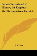 Bede's Ecclesiastical History of England: Also the Anglo-Saxon Chronicle - J.A. Giles