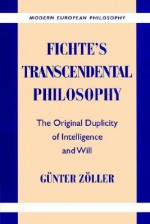 Fichte's Transcendental Philosophy: The Original Duplicity of Intelligence and Will - Günter Zöller