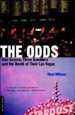 The Odds: One Season, Three Gamblers And The Death Of Their Las Vegas - Chad Millman