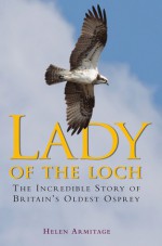 Lady of the Loch: The Incredible Story of Britain's Oldest Osprey - Helen Armitage