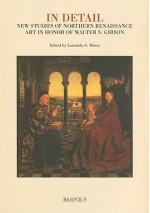 In Detail: New Studies of Northern Renaissance Art in Honor of Walter S. Gibson - L. Dixon