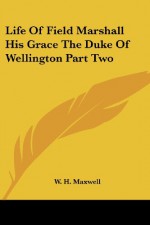 Life Of Field Marshall His Grace The Duke Of Wellington Part Two - W.H. Maxwell