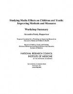 Studying Media Effects On Children And Youth: Improving Methods And Measures, Workshop Summary - Program Committee for a Workshop on Improving Research on Interactive Media and Children's Health, National Research Council, Alexandra Beatty, Program Committee for a Workshop on Impr