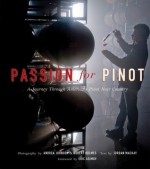 Passion for Pinot: A Journey Through America's Pinot Noir Country - Jordan Mackay, Robert Holmes, Andrea Johnson