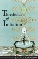 Thresholds of Initiation - Joseph L. Henderson