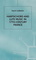 Harpsichord And Lute Music In 17th Century France - David Ledbetter