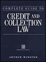 Complete Guide to Credit & Collection Law 2nd Edition - Arthur Winston, Jay Winston