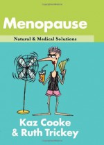 Menopause: Natural & Medical Solutions - Kaz Cooke, Ruth Trickey