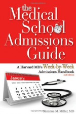 The Medical School Admissions Guide: A Harvard MD's Week-By-Week Admissions Handbook, 2nd Edition - Suzanne M. Miller