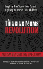 The Thinking Moms' Revolution: Autism beyond the Spectrum: Inspiring True Stories from Parents Fighting to Rescue Their Children - Robert W. Sears