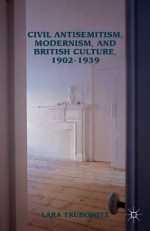 Civil Antisemitism, Modernism, and British Culture, 1902-1939 - Lara Trubowitz