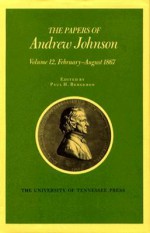 The Papers of Andrew Johnson: February-August 1867 (Papers of Andrew Johnson) - Andrew Johnson, Paul H. Beergeron, Paul H. Bergeron