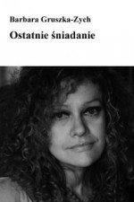 Ostatnie śniadanie - Barbara Gruszka-Zych