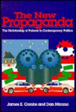 The New Propaganda: The Dictatorship of Palaver in Contemporary Politics - James E. Combs, Dan D. Nimmo