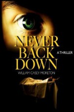 Never Back Down: A Thriller - William Casey Moreton