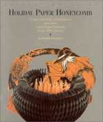 Collecting Guide: Holiday Paper Honeycomb : Cards, Garlands, Centerpieces and Other Tissue-Paper Fantasies of the 20th Century - Jeannette Lasansky