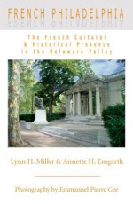 French Philadelphia: The French Cultural & Historical Presence in the Delaware Valley - Lynn H. Miller