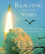 Reaching for the Stars: The Illustrated History of Manned Spaceflight - Peter Bond