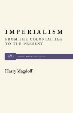 Imperialism: From the Colonial Age to the Present - Harry Magdoff