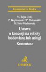 Ustawa o koncesji na roboty budowlane lub usługi. Komentarz - Piotr Bogdanowicz, Paweł Piotrowski, Magdalena Słok-Wódkowska, Marcin Bejm