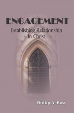 Engagement: Establishing Relationship in Christ - Phillip A. Ross