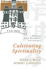 Cultivating Spirituality: A Modern Shin Buddhist Anthology - Mark Blum, Robert Rhodes