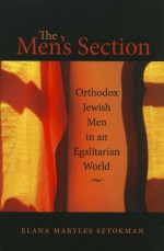 The Men's Section: Orthodox Jewish Men in an Egalitarian World - Elana Maryles Sztokman