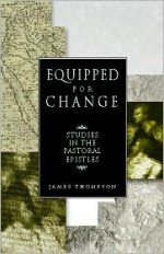 Equipped for Change: Studies in the Pastoral Epistles - James W. Thompson