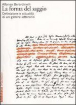 La forma del saggio: Definizione e attualità di un genere letterario - Alfonso Berardinelli