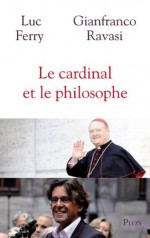 Le cardinal et le philosophe (French Edition) - Gianfranco Ravasi, Luc Ferry