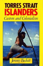 Torres Strait Islanders: Custom and Colonialism - Jeremy Beckett