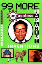 99 More Unuseless Japanese Inventions: The Art of Chindogu - Kenji Kawakami, Dan Papia