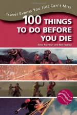 100 Things to Do Before You Die: Travel Events You Just Can't Miss - Dave Freeman, Neil Teplica