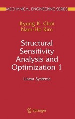 Structural Sensitivity Analysis and Optimization 1: Linear Systems (Mechanical Engineering Series) - Kyung K. Choi, Nam-Ho Kim