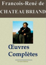 François-René de Chateaubriand : Oeuvres complètes et annexes - 49 titres (Nouvelle édition enrichie) (French Edition) - François-René de Chateaubriand, Arvensa Editions