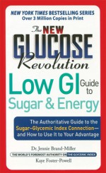 The New Glucose Revolution Low GI Guide to Sugar and Energy: The Authoritative Guide to the Sugar-Glycemic Index Connection - and How to Use It to Your Advantage - Jennie Brand-Miller, Kaye Foster-Powell