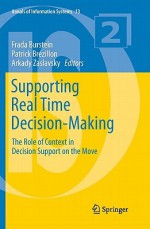 Supporting Real Time Decision-Making: The Role of Context in Decision Support on the Move - Frada Burstein, Patrick Brezillon, Arkady Zaslavsky