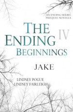 The Ending Beginnings: Jake - Lindsey Pogue, Lindsey Fairleigh