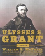 Ulysses S. Grant, An Album: Warrior, Husband, Traveler, Emancipator, Writer - William S. McFeely